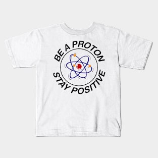 BE A PROTON - STAY POSITIVE Kids T-Shirt